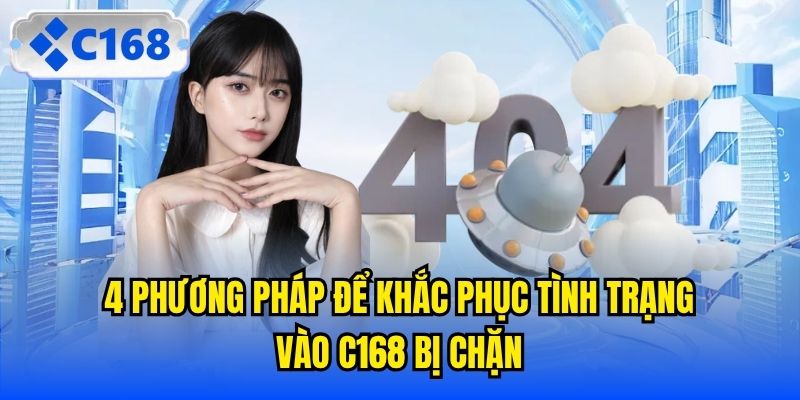 4 phương pháp để khắc phục tình trạng vào C168 bị chặn