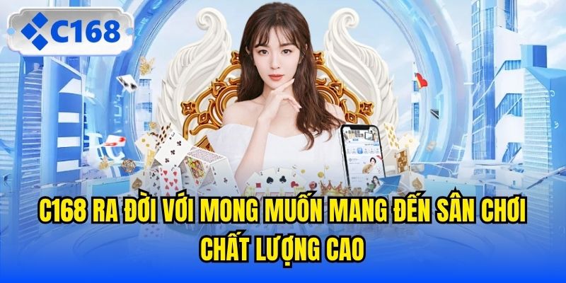 C168 ra đời với mong muốn mang đến sân chơi chất lượng cao