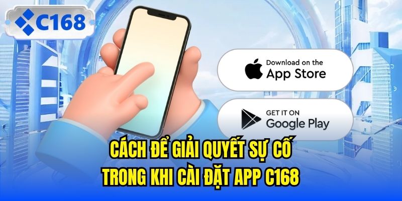Cách để giải quyết sự cố trong khi cài đặt app C168