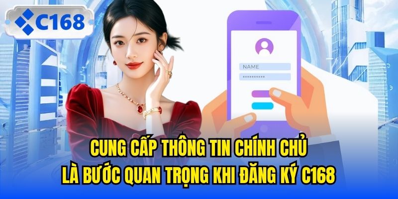 Cung cấp thông tin chính chủ là bước quan trọng khi đăng ký C168