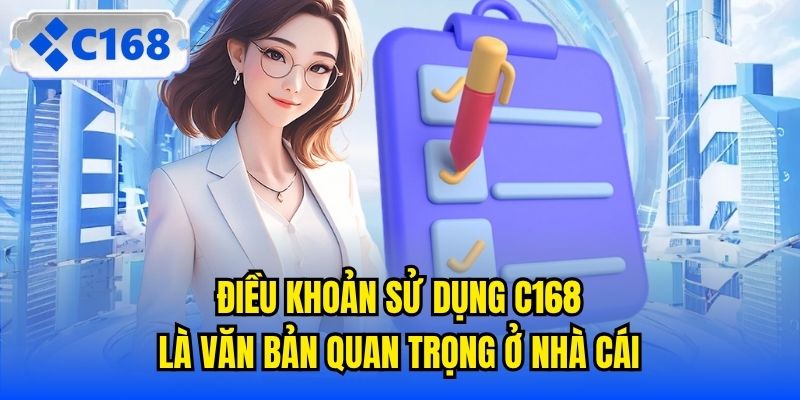 Điều khoản sử dụng C168 là văn bản quan trọng ở nhà cái