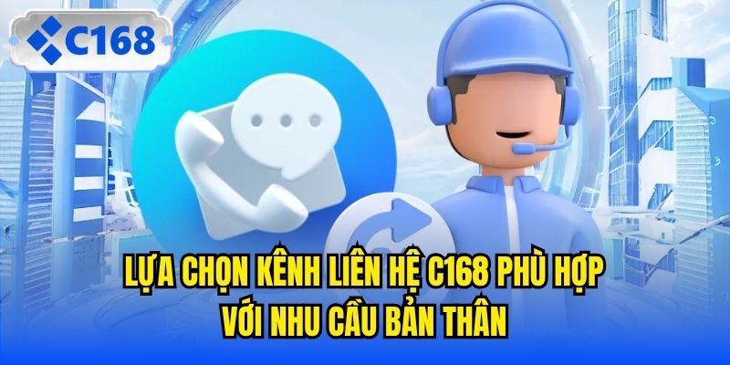 Lựa chọn kênh liên hệ C168 phù hợp với nhu cầu bản thân