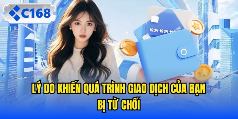 Lý do khiến quá trình giao dịch của bạn bị từ chối