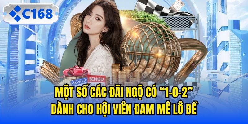 Một số các đãi ngộ có “1-0-2” dành cho hội viên đam mê lô đề