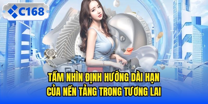 Tầm nhìn định hướng dài hạn của nền tảng trong tương lai