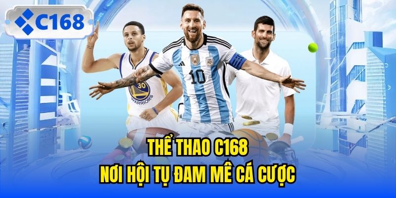Thể thao C168 - Nơi hội tụ đam mê cá cược