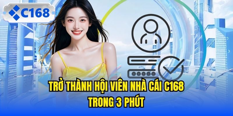 Trở thành hội viên nhà cái C168 trong 3 phút